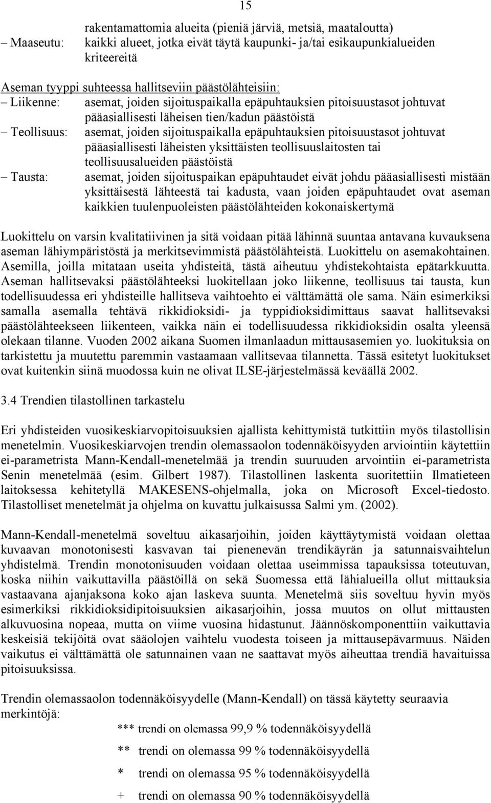 epäpuhtauksien pitoisuustasot johtuvat pääasiallisesti läheisten yksittäisten teollisuuslaitosten tai teollisuusalueiden päästöistä Tausta: asemat, joiden sijoituspaikan epäpuhtaudet eivät johdu