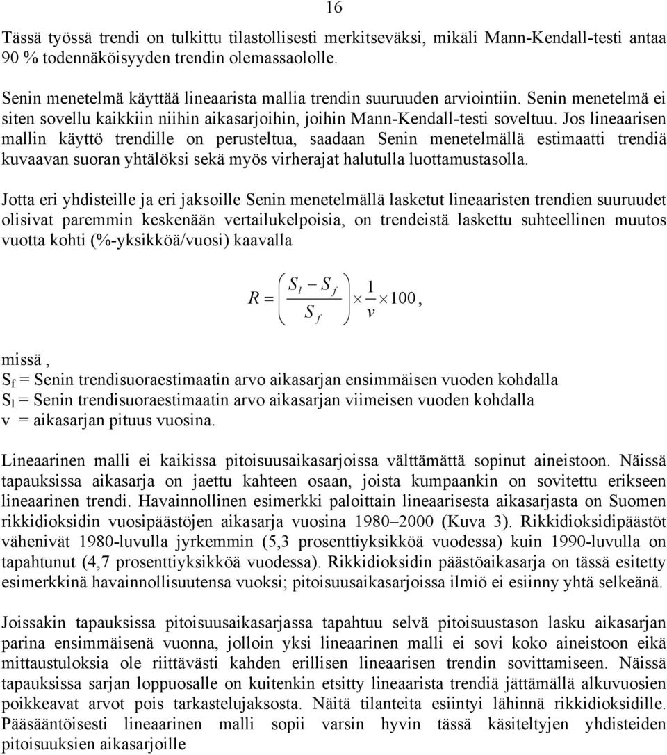 Jos lineaarisen mallin käyttö trendille on perusteltua, saadaan Senin menetelmällä estimaatti trendiä kuvaavan suoran yhtälöksi sekä myös virherajat halutulla luottamustasolla.