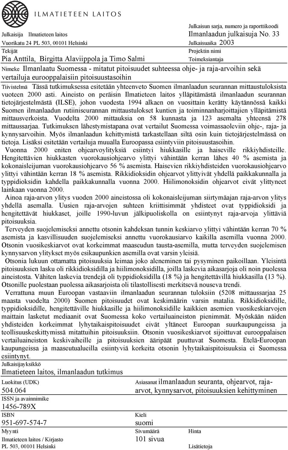 ohje- ja raja-arvoihin sekä vertailuja eurooppalaisiin pitoisuustasoihin Tiivistelmä Tässä tutkimuksessa esitetään yhteenveto Suomen ilmanlaadun seurannan mittaustuloksista vuoteen 2 asti.