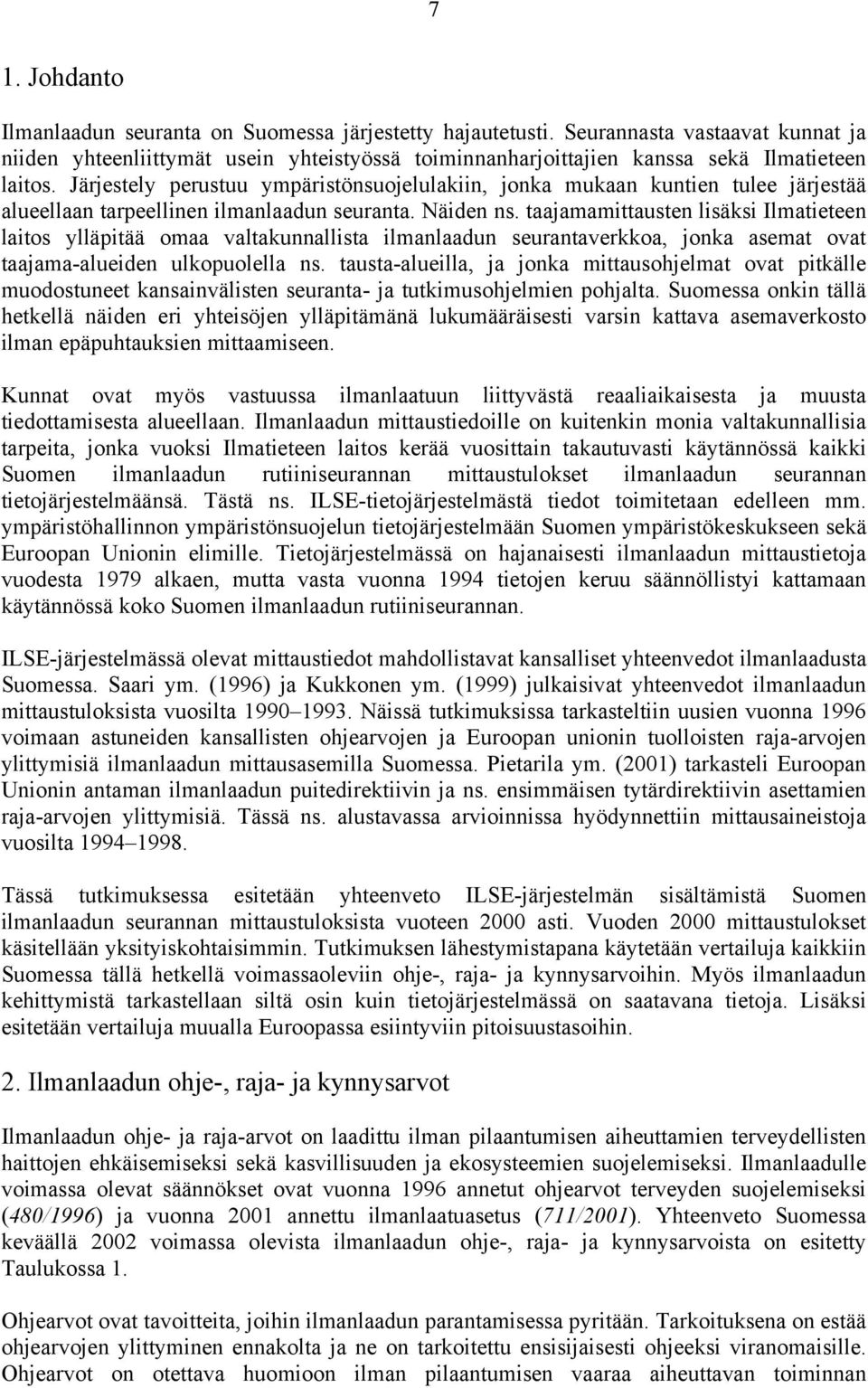 Järjestely perustuu ympäristönsuojelulakiin, jonka mukaan kuntien tulee järjestää alueellaan tarpeellinen ilmanlaadun seuranta. Näiden ns.