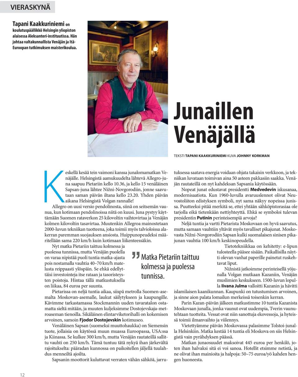 Helsingistä aamukuudelta lähtevä Allegro-juna saapuu Pietariin kello 10.36, ja kello 15 venäläinen Sapsan-juna lähtee Nižni-Novgorodiin, jonne saavutaan saman päivän iltana kello 23.20.