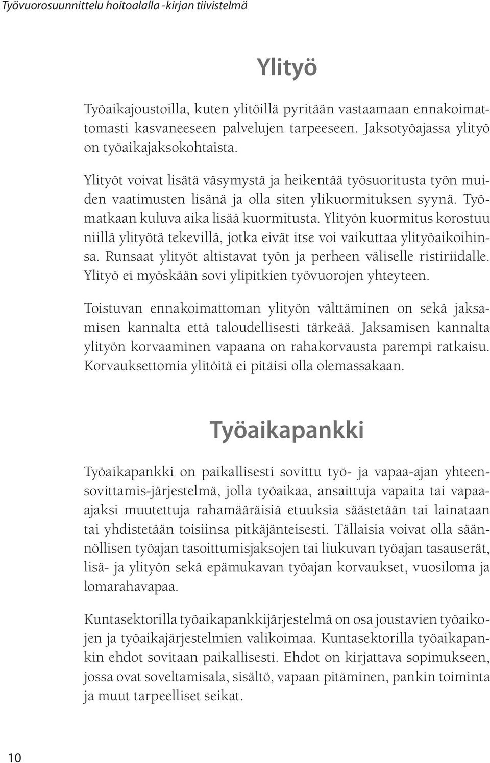 Ylityön kuormitus korostuu niillä ylityötä tekevillä, jotka eivät itse voi vaikuttaa ylityöaikoihinsa. Runsaat ylityöt altistavat työn ja perheen väliselle ristiriidalle.