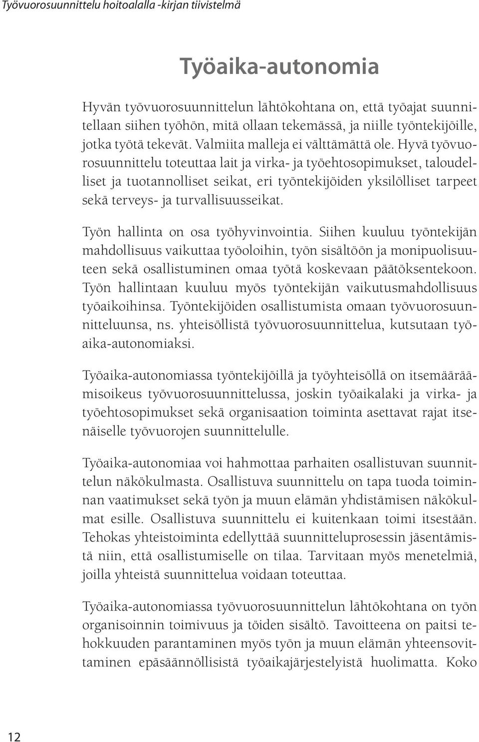 Hyvä työvuorosuunnittelu toteuttaa lait ja virka- ja työehtosopimukset, taloudelliset ja tuotannolliset seikat, eri työntekijöiden yksilölliset tarpeet sekä terveys- ja turvallisuusseikat.