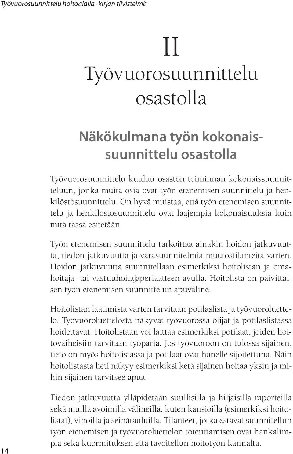 Työn etenemisen suunnittelu tarkoittaa ainakin hoidon jatkuvuutta, tiedon jatkuvuutta ja varasuunnitelmia muutostilanteita varten.