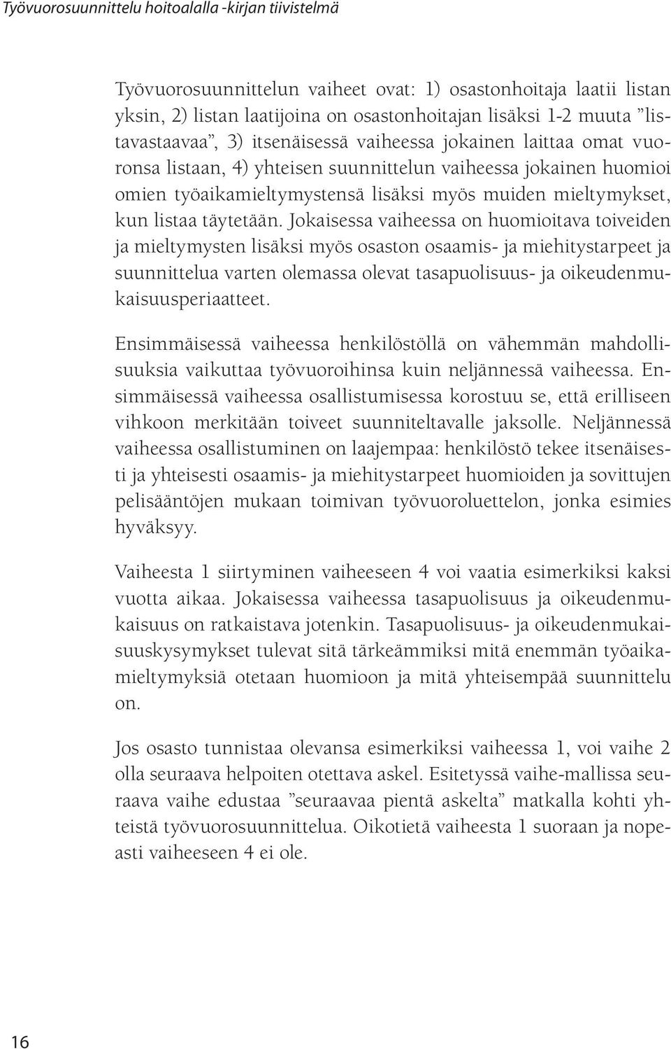 Jokaisessa vaiheessa on huomioitava toiveiden ja mieltymysten lisäksi myös osaston osaamis- ja miehitystarpeet ja suunnittelua varten olemassa olevat tasapuolisuus- ja oikeudenmukaisuusperiaatteet.