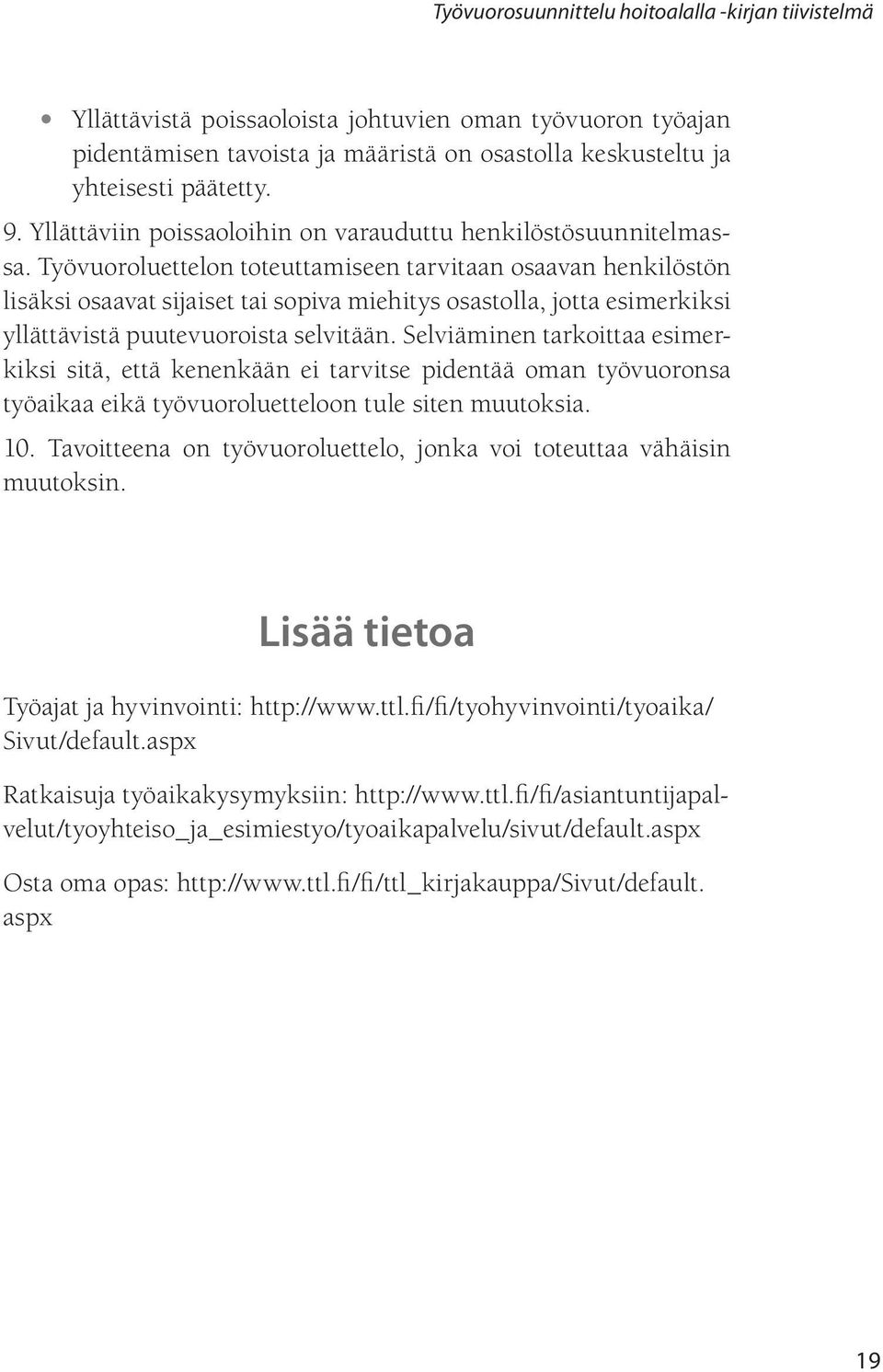 Työvuoroluettelon toteuttamiseen tarvitaan osaavan henkilöstön lisäksi osaavat sijaiset tai sopiva miehitys osastolla, jotta esimerkiksi yllättävistä puutevuoroista selvitään.