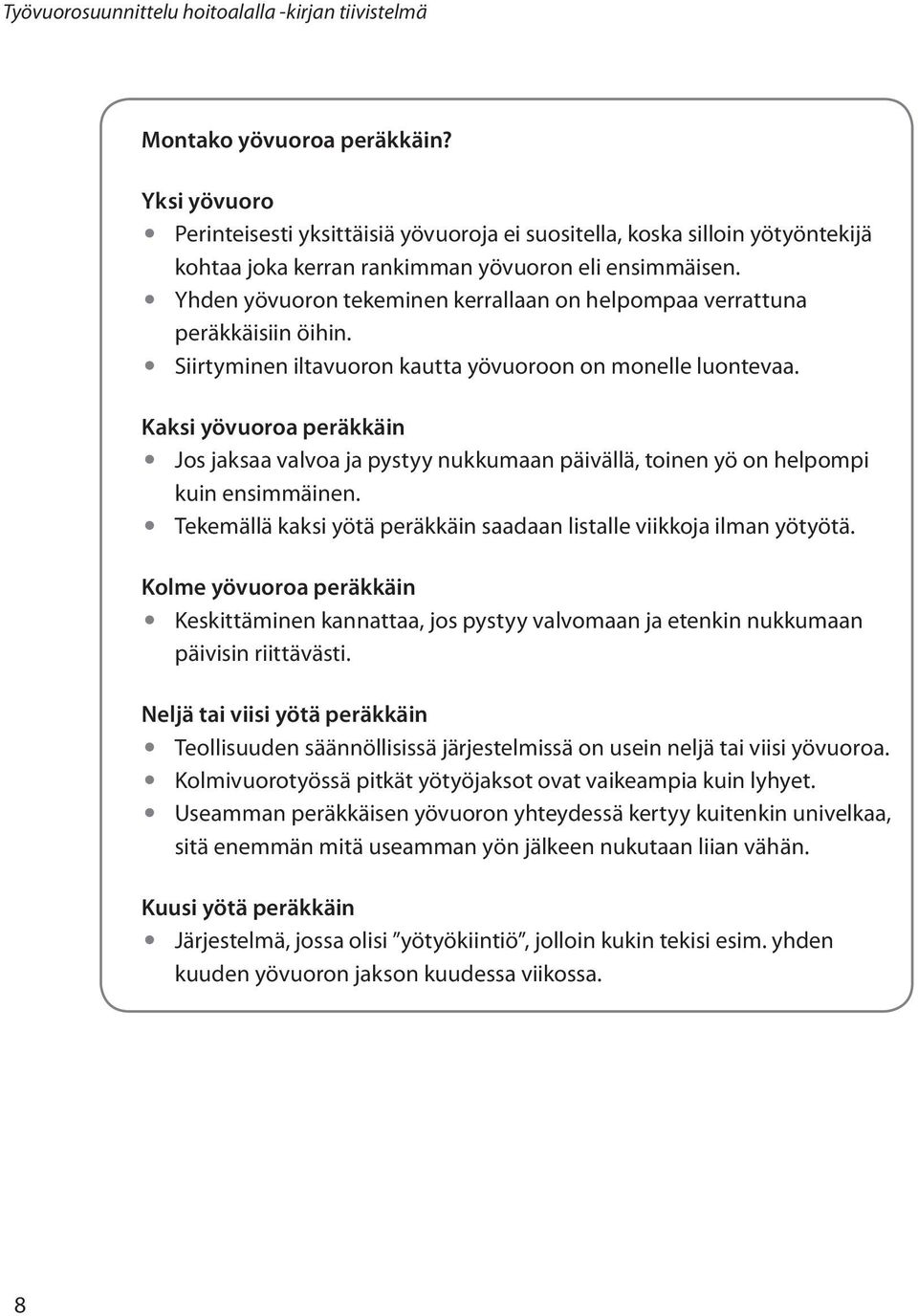 Kaksi yövuoroa peräkkäin Jos jaksaa valvoa ja pystyy nukkumaan päivällä, toinen yö on helpompi kuin ensimmäinen. Tekemällä kaksi yötä peräkkäin saadaan listalle viikkoja ilman yötyötä.