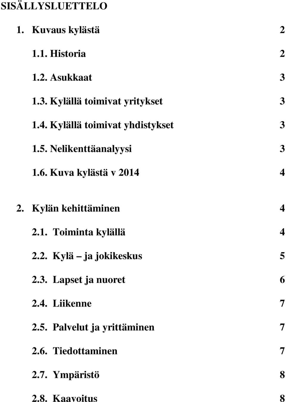 6. Kuva kylästä v 2014 4 2. Kylän kehittäminen 4 2.1. Toiminta kylällä 4 2.2. Kylä ja jokikeskus 5 2.