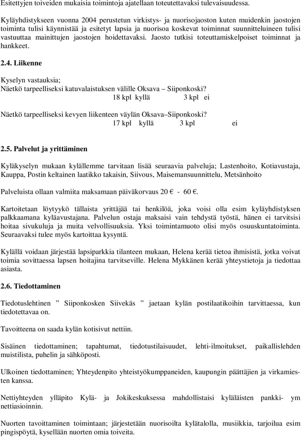 vastuuttaa mainittujen jaostojen hoidettavaksi. Jaosto tutkisi toteuttamiskelpoiset toiminnat ja hankkeet. 2.4.