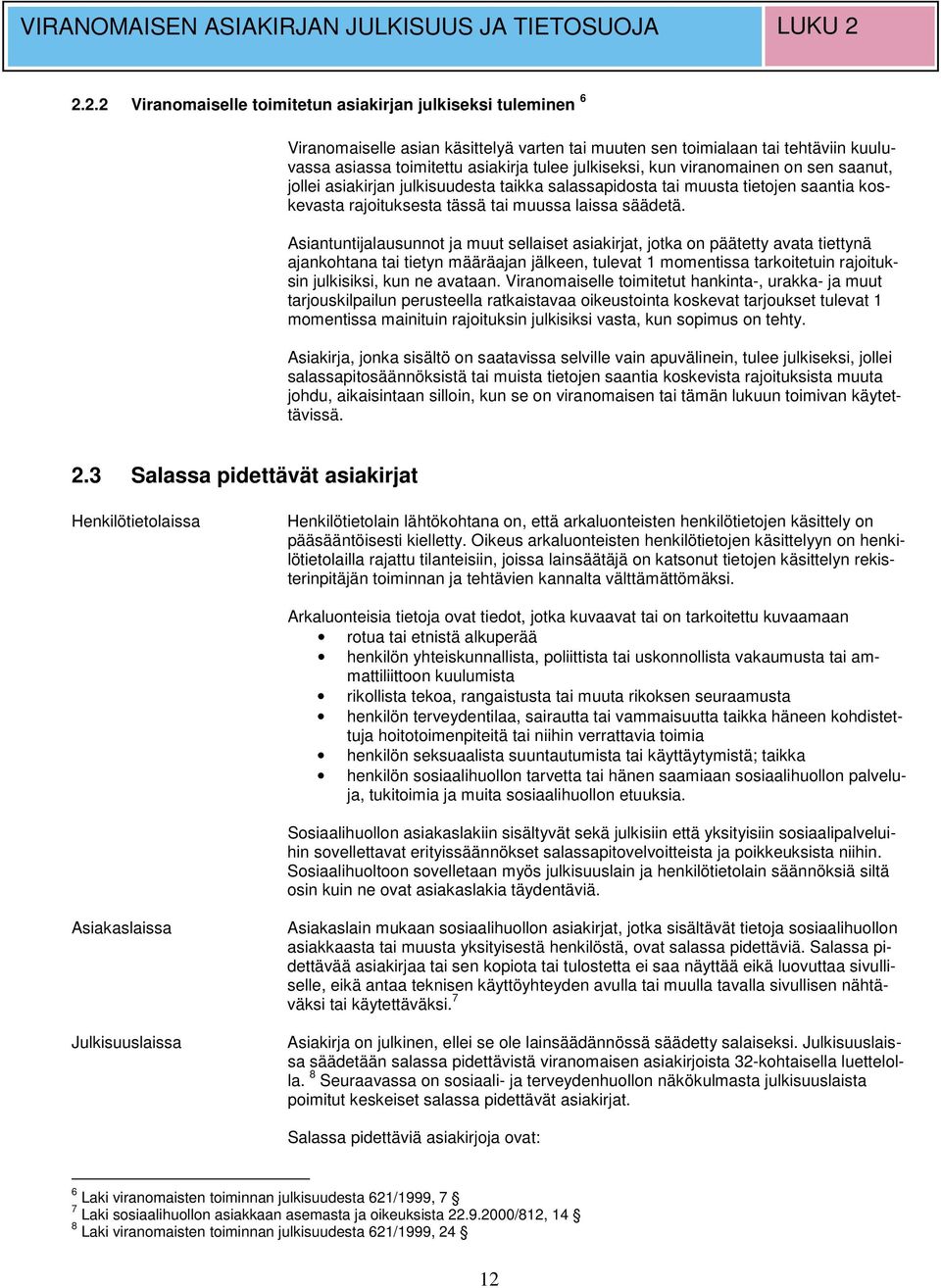 julkiseksi, kun viranomainen on sen saanut, jollei asiakirjan julkisuudesta taikka salassapidosta tai muusta tietojen saantia koskevasta rajoituksesta tässä tai muussa laissa säädetä.