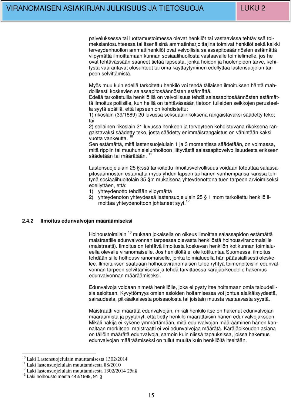 tehtävässään saaneet tietää lapsesta, jonka hoidon ja huolenpidon tarve, kehitystä vaarantavat olosuhteet tai oma käyttäytyminen edellyttää lastensuojelun tarpeen selvittämistä.