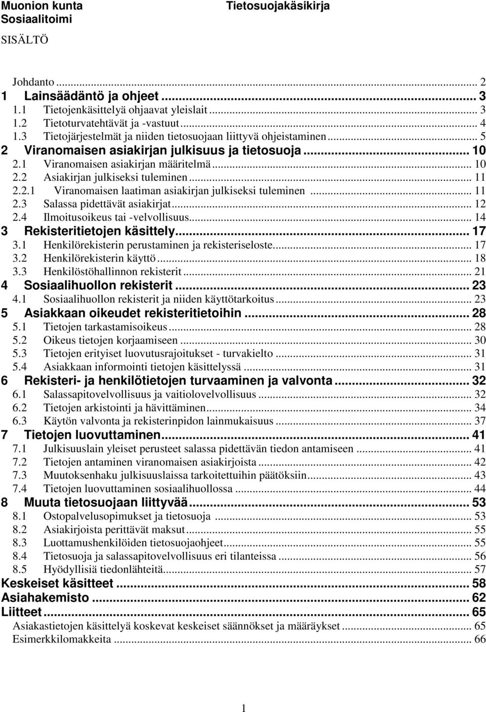 .. 11 2.2.1 Viranomaisen laatiman asiakirjan julkiseksi tuleminen... 11 2.3 Salassa pidettävät asiakirjat... 12 2.4 Ilmoitusoikeus tai -velvollisuus... 14 3 Rekisteritietojen käsittely... 17 3.