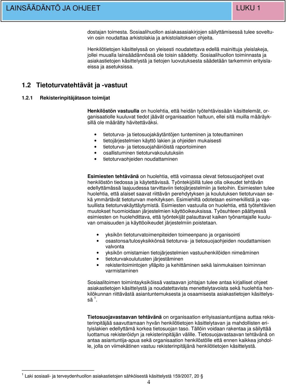 Sosiaalihuollon toiminnasta ja asiakastietojen käsittelystä ja tietojen luovutuksesta säädetään tarkemmin erityislaeissa ja asetuksissa. 1.2 