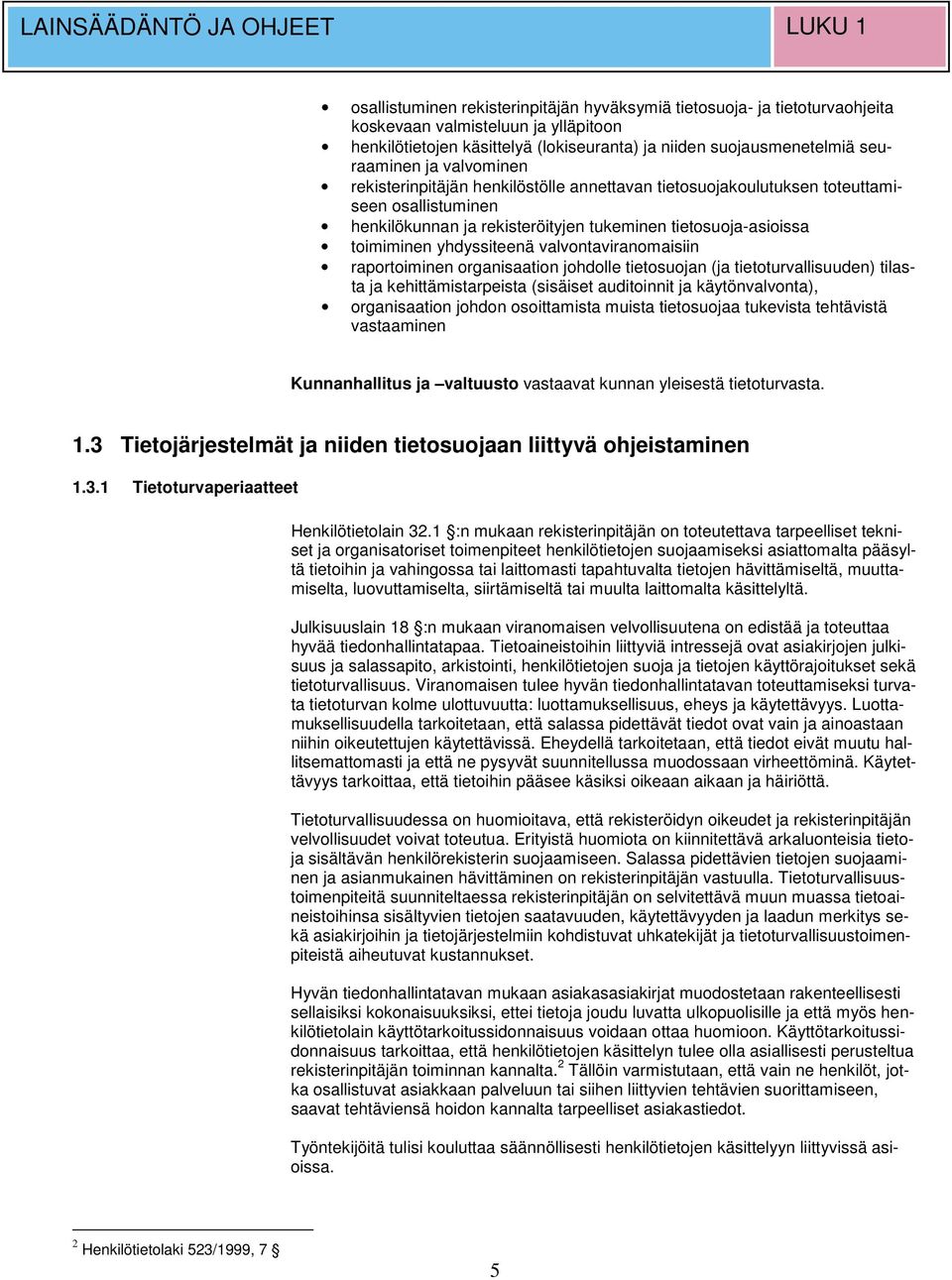 tietosuoja-asioissa toimiminen yhdyssiteenä valvontaviranomaisiin raportoiminen organisaation johdolle tietosuojan (ja tietoturvallisuuden) tilasta ja kehittämistarpeista (sisäiset auditoinnit ja