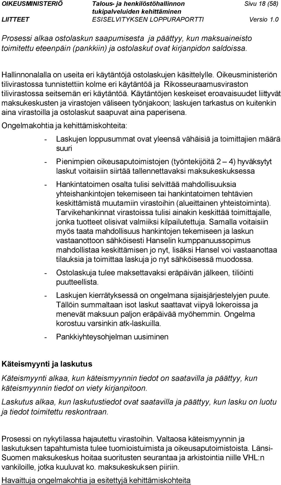 Käytäntöjen keskeiset eroavaisuudet liittyvät maksukeskusten ja virastojen väliseen työnjakoon; laskujen tarkastus on kuitenkin aina virastoilla ja ostolaskut saapuvat aina paperisena.