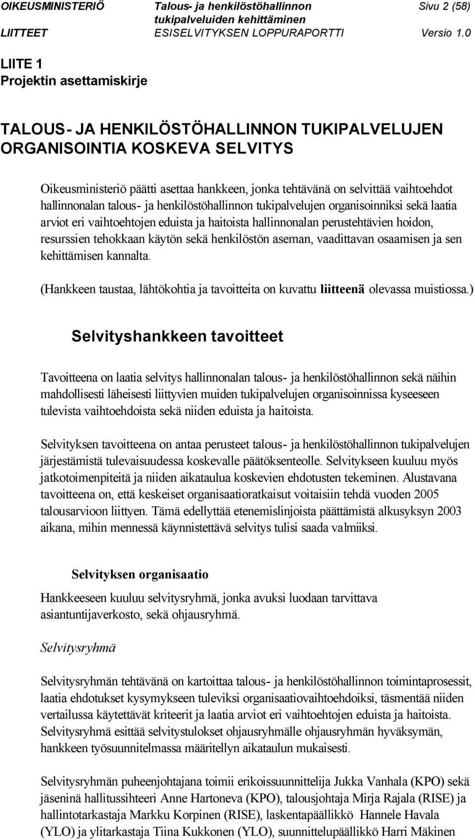 tehokkaan käytön sekä henkilöstön aseman, vaadittavan osaamisen ja sen kehittämisen kannalta. (Hankkeen taustaa, lähtökohtia ja tavoitteita on kuvattu liitteenä olevassa muistiossa.