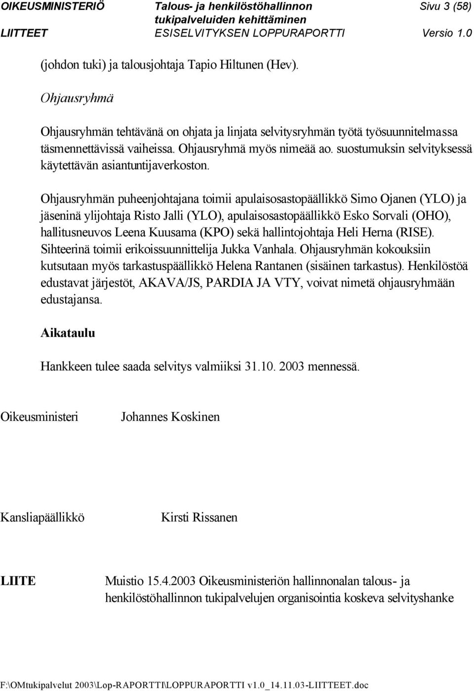 Ohjausryhmän puheenjohtajana toimii apulaisosastopäällikkö Simo Ojanen (YLO) ja jäseninä ylijohtaja Risto Jalli (YLO), apulaisosastopäällikkö Esko Sorvali (OHO), hallitusneuvos Leena Kuusama (KPO)