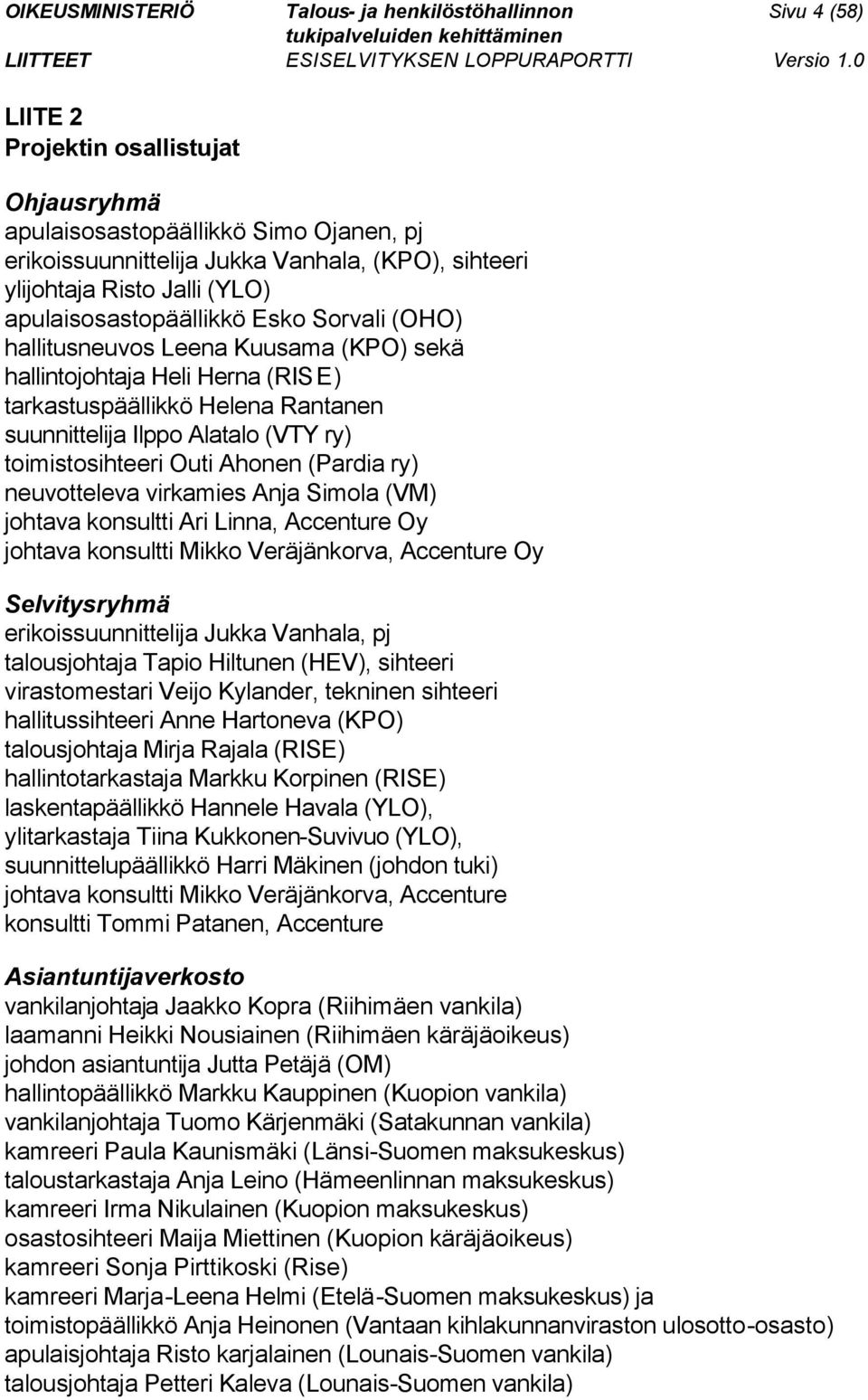 (Pardia ry) neuvotteleva virkamies Anja Simola (VM) johtava konsultti Ari Linna, Accenture Oy johtava konsultti Mikko Veräjänkorva, Accenture Oy Selvitysryhmä erikoissuunnittelija Jukka Vanhala, pj