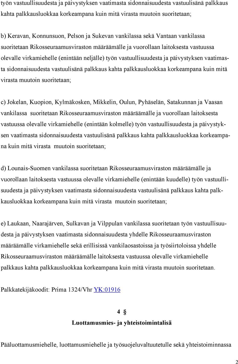 päivystyksen vaatimasta sidonnaisuudesta vastuulisänä palkkaus kahta palkkausluokkaa korkeampana kuin mitä virasta muutoin suoritetaan; c) Jokelan, Kuopion, Kylmäkosken, Mikkelin, Oulun, Pyhäselän,