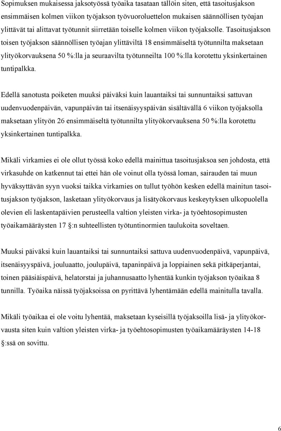 Tasoitusjakson toisen työjakson säännöllisen työajan ylittäviltä 18 ensimmäiseltä työtunnilta maksetaan ylityökorvauksena 50 %:lla ja seuraavilta työtunneilta 100 %:lla korotettu yksinkertainen