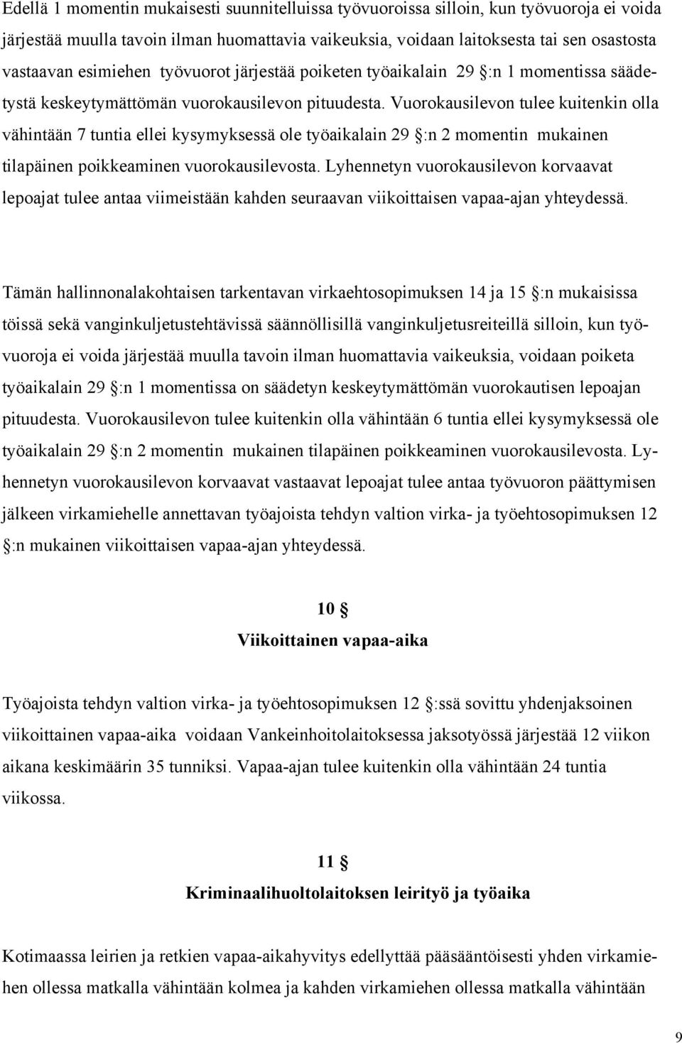 Vuorokausilevon tulee kuitenkin olla vähintään 7 tuntia ellei kysymyksessä ole työaikalain 29 :n 2 momentin mukainen tilapäinen poikkeaminen vuorokausilevosta.