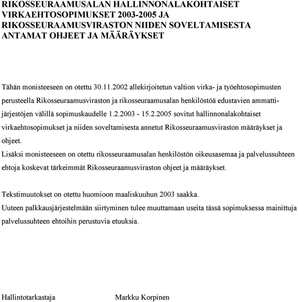 Lisäksi monisteeseen on otettu rikosseuraamusalan henkilöstön oikeusasemaa ja palvelussuhteen ehtoja koskevat tärkeimmät Rikosseuraamusviraston ohjeet ja määräykset.