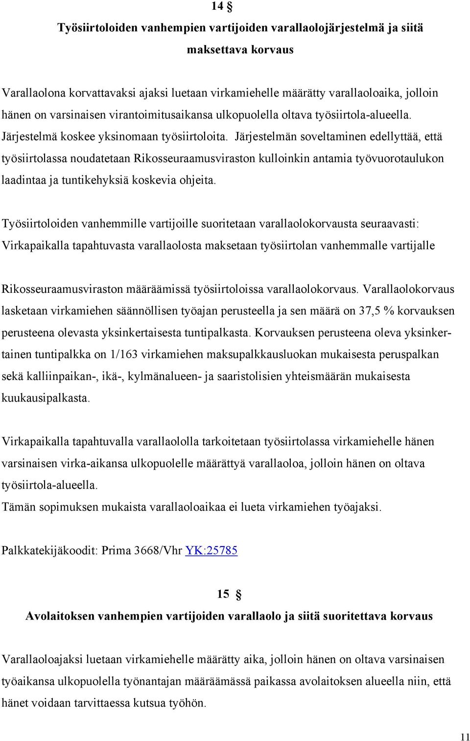 Järjestelmän soveltaminen edellyttää, että työsiirtolassa noudatetaan Rikosseuraamusviraston kulloinkin antamia työvuorotaulukon laadintaa ja tuntikehyksiä koskevia ohjeita.