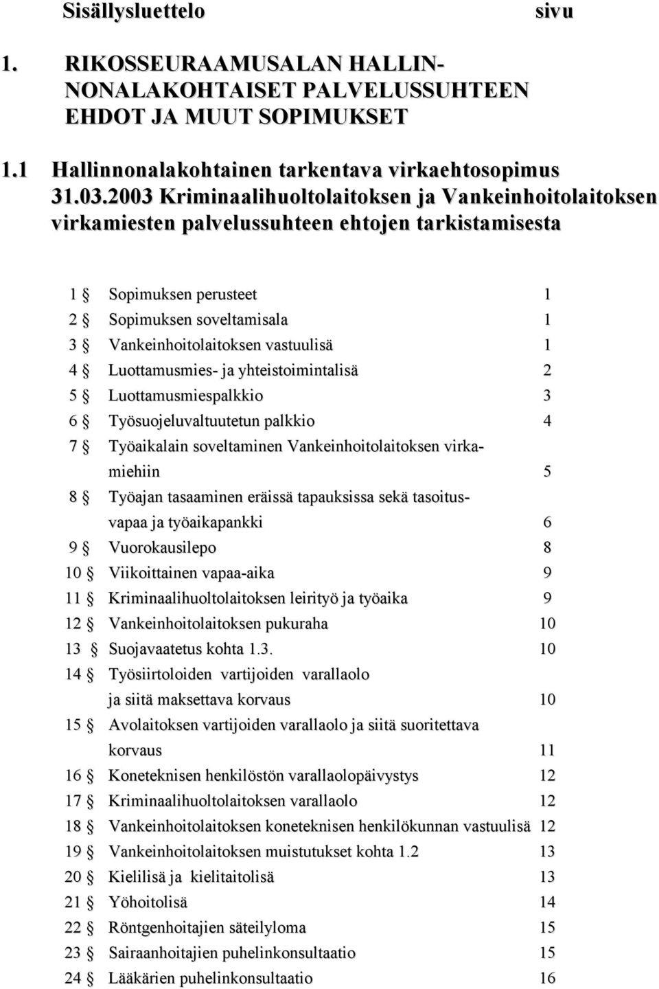 4 Luottamusmies- ja yhteistoimintalisä 2 5 Luottamusmiespalkkio 3 6 Työsuojeluvaltuutetun palkkio 4 7 Työaikalain soveltaminen Vankeinhoitolaitoksen virkamiehiin 5 8 Työajan tasaaminen eräissä