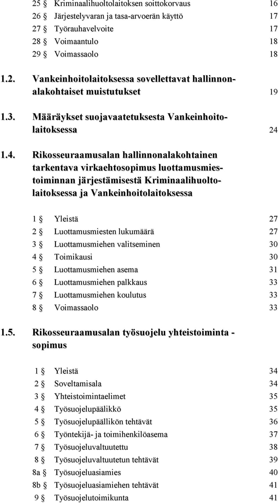 1.4. Rikosseuraamusalan hallinnonalakohtainen tarkentava virkaehtosopimus luottamusmiestoiminnan järjestämisestä Kriminaalihuoltolaitoksessa ja Vankeinhoitolaitoksessa 1 Yleistä 27 2 Luottamusmiesten