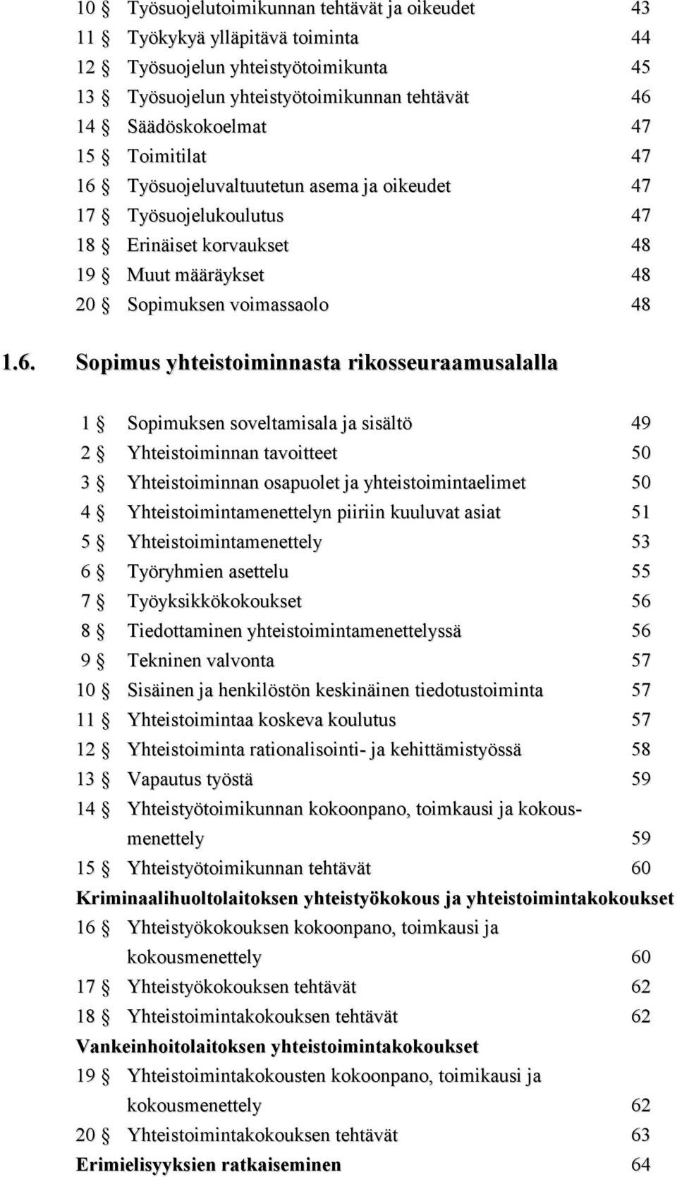 Työsuojeluvaltuutetun asema ja oikeudet 47 17 Työsuojelukoulutus 47 18 Erinäiset korvaukset 48 19 Muut määräykset 48 20 Sopimuksen voimassaolo 48 1.6.