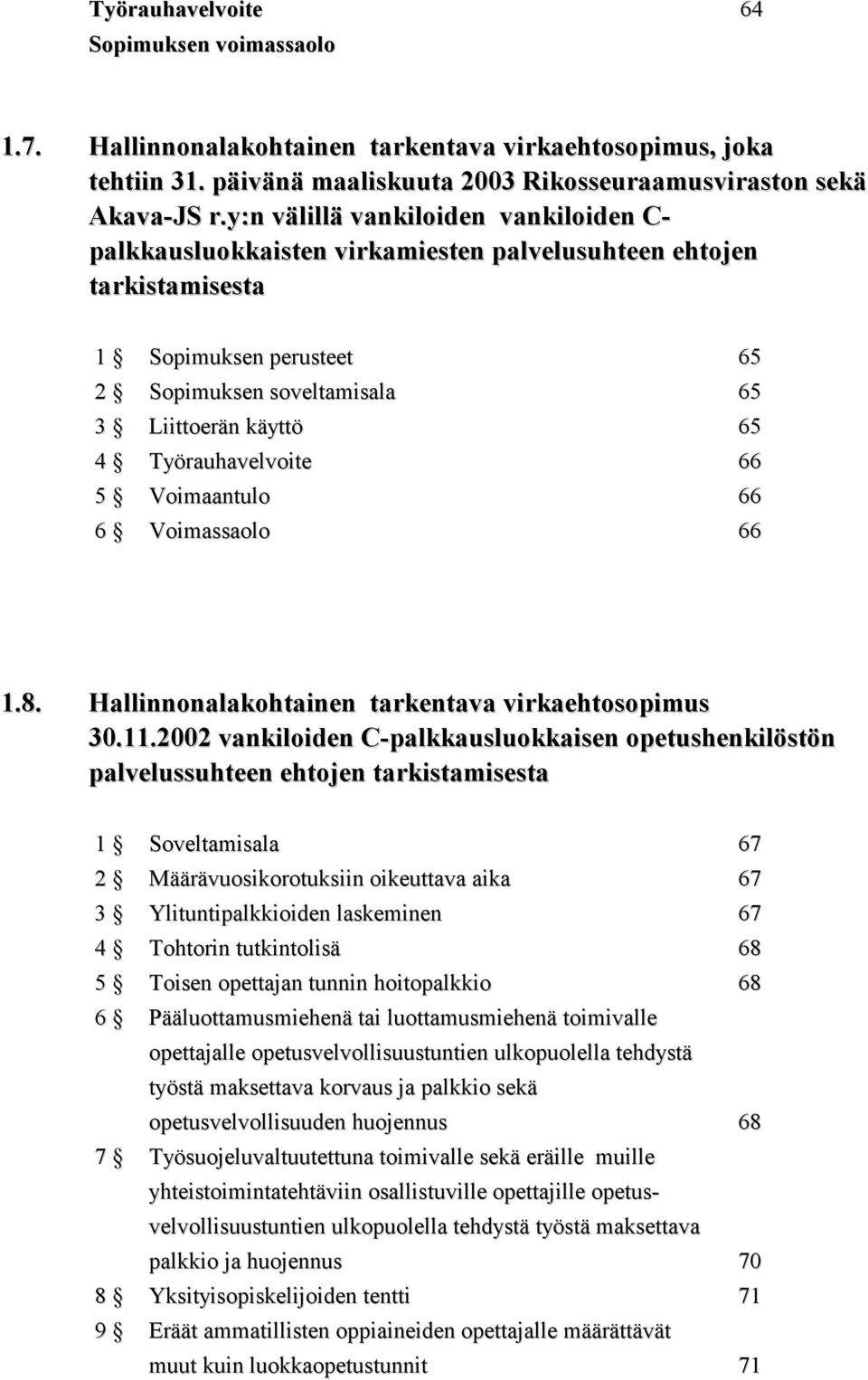 Työrauhavelvoite 66 5 Voimaantulo 66 6 Voimassaolo 66 1.8. Hallinnonalakohtainen tarkentava virkaehtosopimus 30.11.