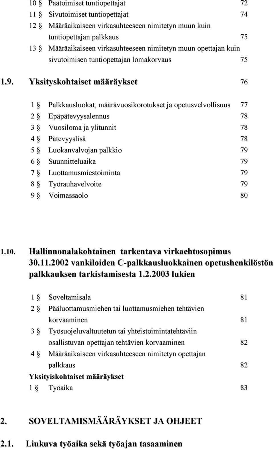 Yksityskohtaiset määräykset 76 1 Palkkausluokat, määrävuosikorotukset ja opetusvelvollisuus 77 2 Epäpätevyysalennus 78 3 Vuosiloma ja ylitunnit 78 4 Pätevyyslisä 78 5 Luokanvalvojan palkkio 79 6