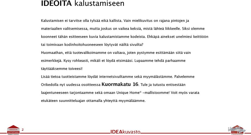 Huomaathan, että tuotevalikoimamme on valtava, joten pystymme esittämään siitä vain esimerkkejä. Kysy rohkeasti, mikäli et löydä etsimääsi. Lupaamme tehdä parhaamme täyttääksemme toiveesi!