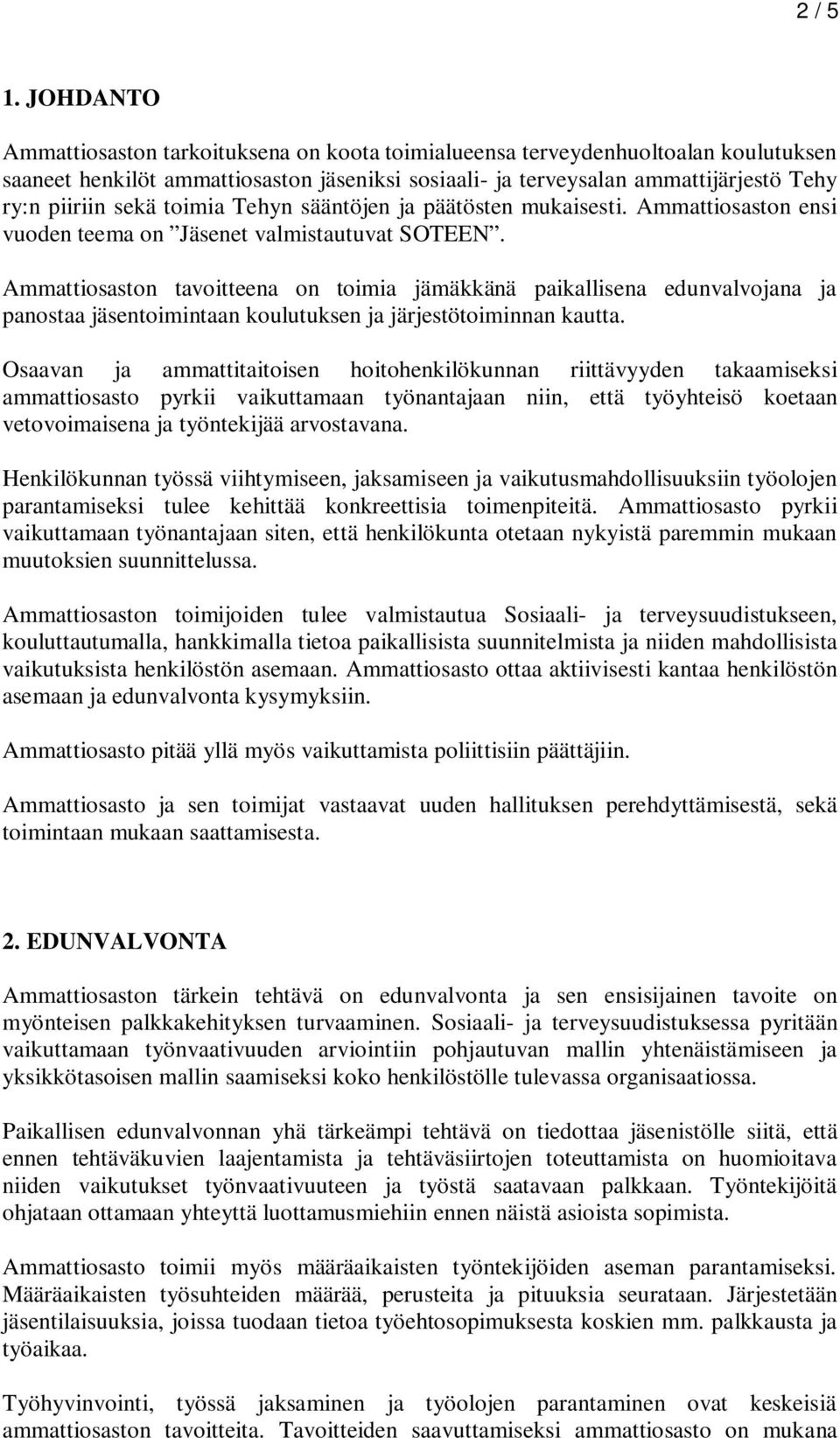 toimia Tehyn sääntöjen ja päätösten mukaisesti. Ammattiosaston ensi vuoden teema on Jäsenet valmistautuvat SOTEEN.