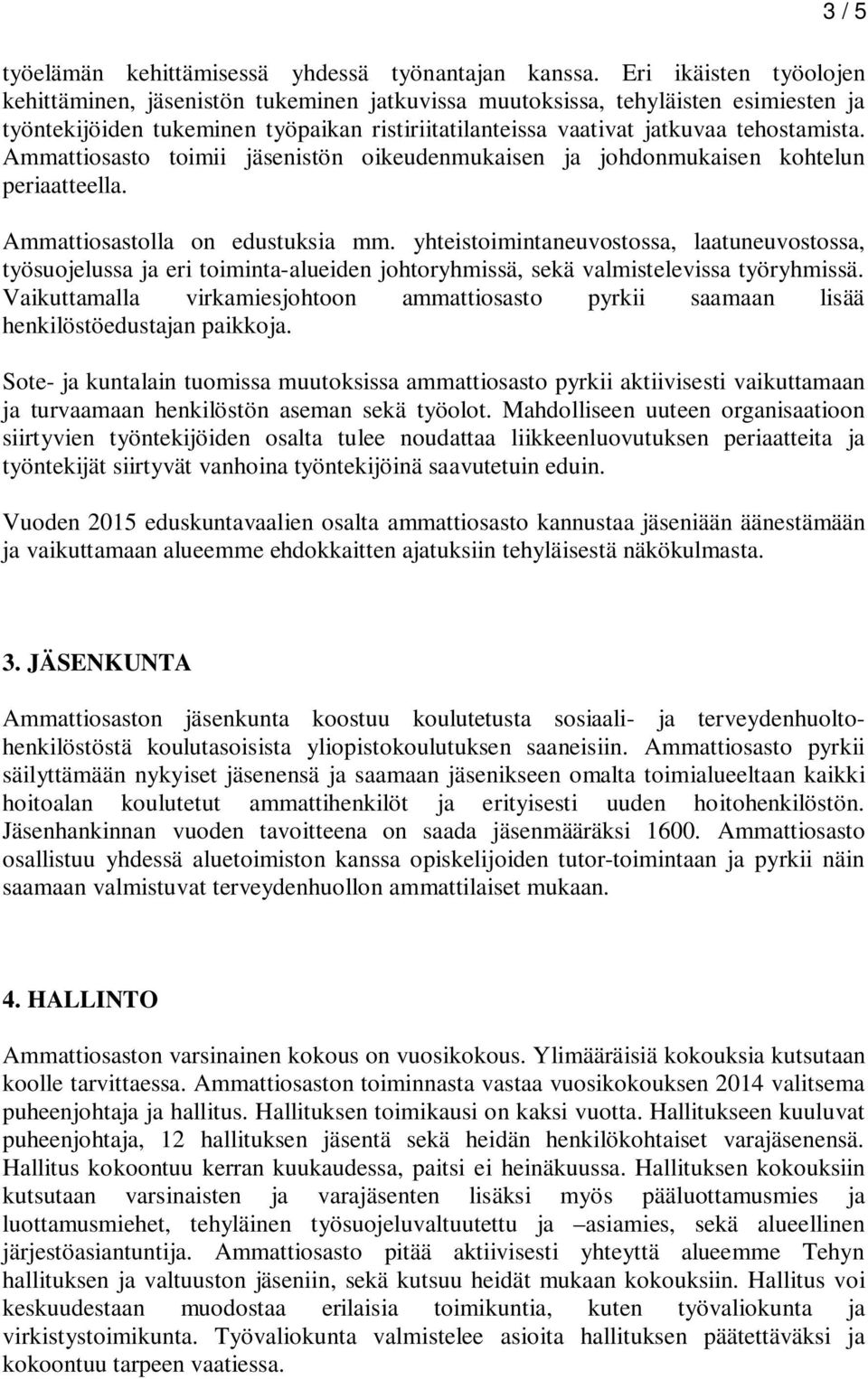 Ammattiosasto toimii jäsenistön oikeudenmukaisen ja johdonmukaisen kohtelun periaatteella. Ammattiosastolla on edustuksia mm.