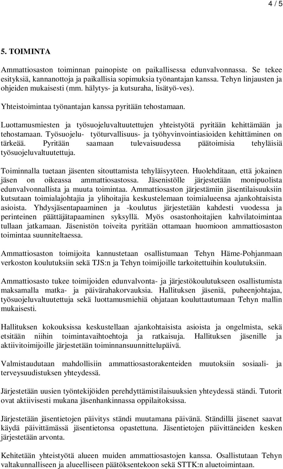 Luottamusmiesten ja työsuojeluvaltuutettujen yhteistyötä pyritään kehittämään ja tehostamaan. Työsuojelu- työturvallisuus- ja työhyvinvointiasioiden kehittäminen on tärkeää.