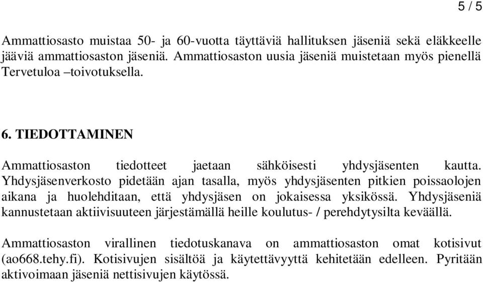 Yhdysjäsenverkosto pidetään ajan tasalla, myös yhdysjäsenten pitkien poissaolojen aikana ja huolehditaan, että yhdysjäsen on jokaisessa yksikössä.