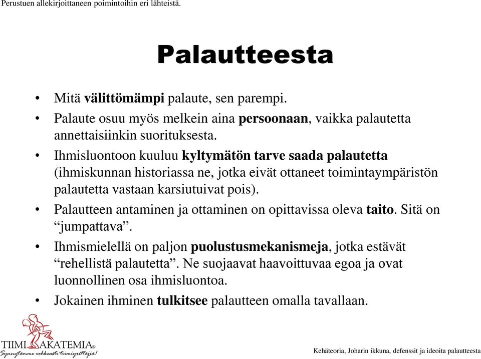 Ihmisluontoon kuuluu kyltymätön tarve saada palautetta (ihmiskunnan historiassa ne, jotka eivät ottaneet toimintaympäristön palautetta vastaan karsiutuivat pois).