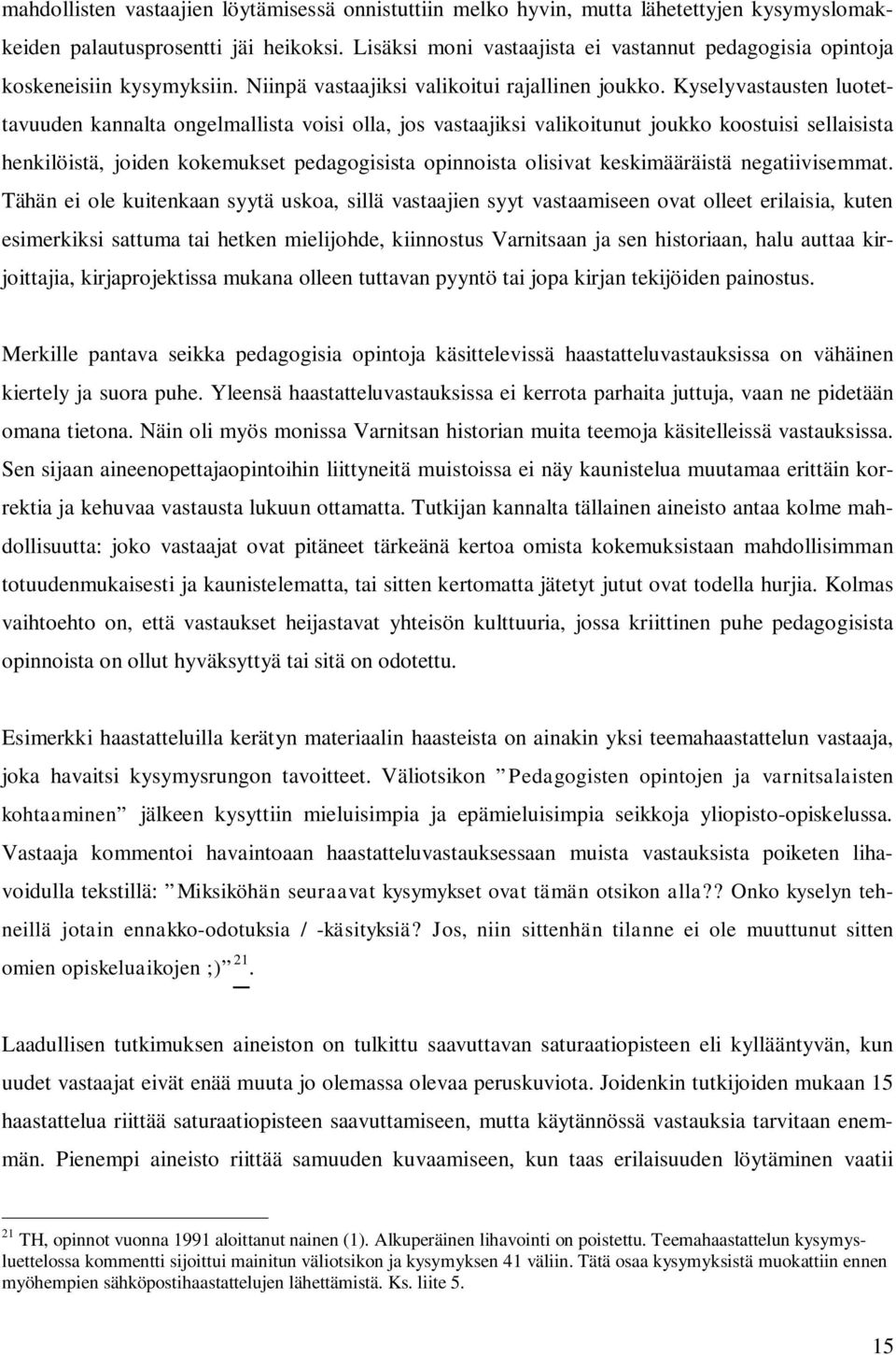 Kyselyvastausten luotettavuuden kannalta ongelmallista voisi olla, jos vastaajiksi valikoitunut joukko koostuisi sellaisista henkilöistä, joiden kokemukset pedagogisista opinnoista olisivat