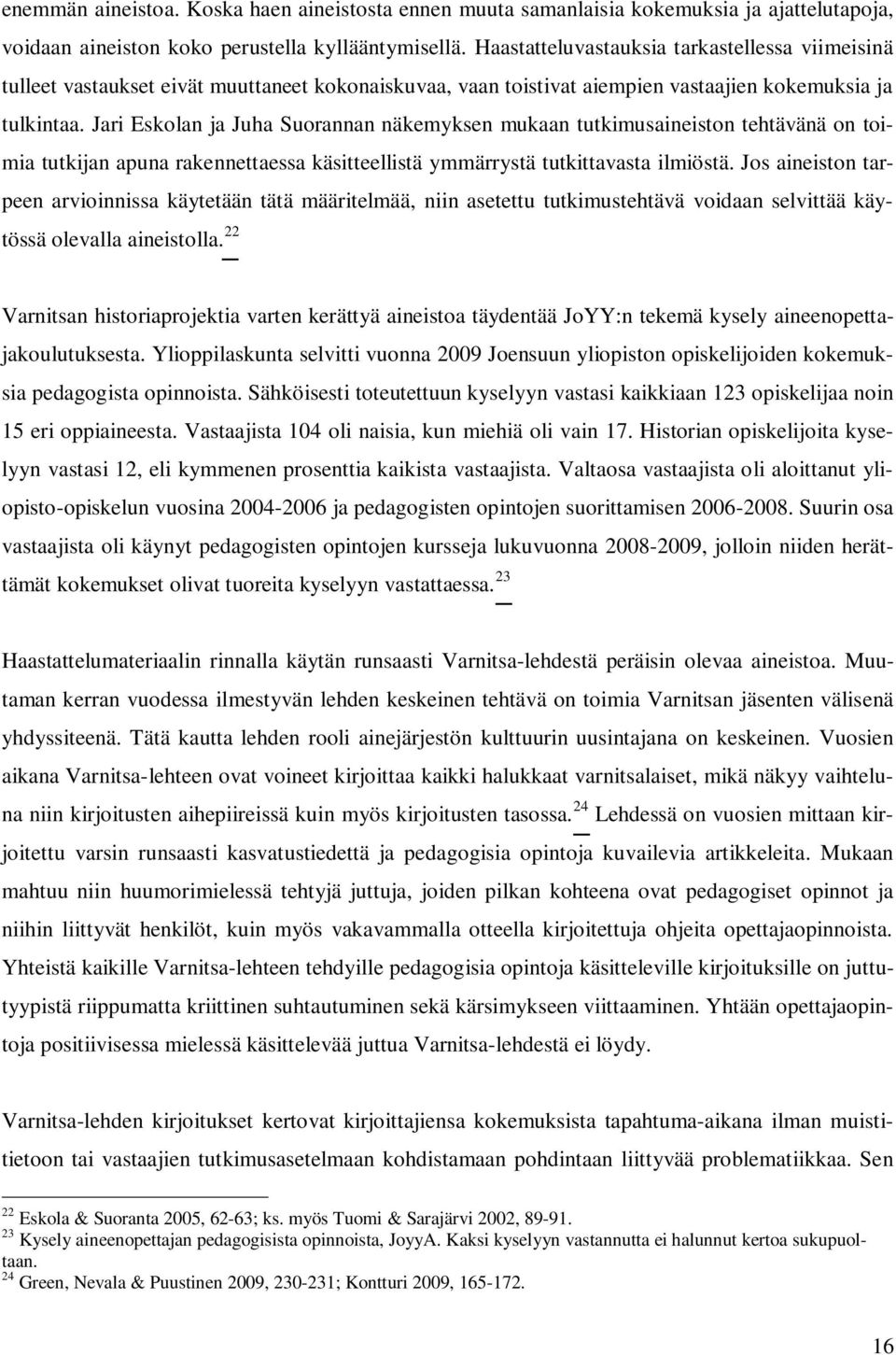 Jari Eskolan ja Juha Suorannan näkemyksen mukaan tutkimusaineiston tehtävänä on toimia tutkijan apuna rakennettaessa käsitteellistä ymmärrystä tutkittavasta ilmiöstä.