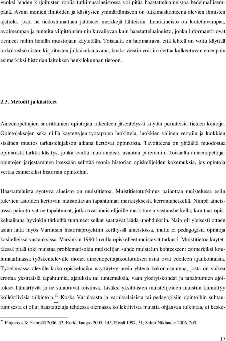 Lehtiaineisto on luotettavampaa, avoimempaa ja tunteita vilpittömämmin kuvailevaa kuin haastatteluaineisto, jonka informantit ovat tienneet mihin heidän muistojaan käytetään.