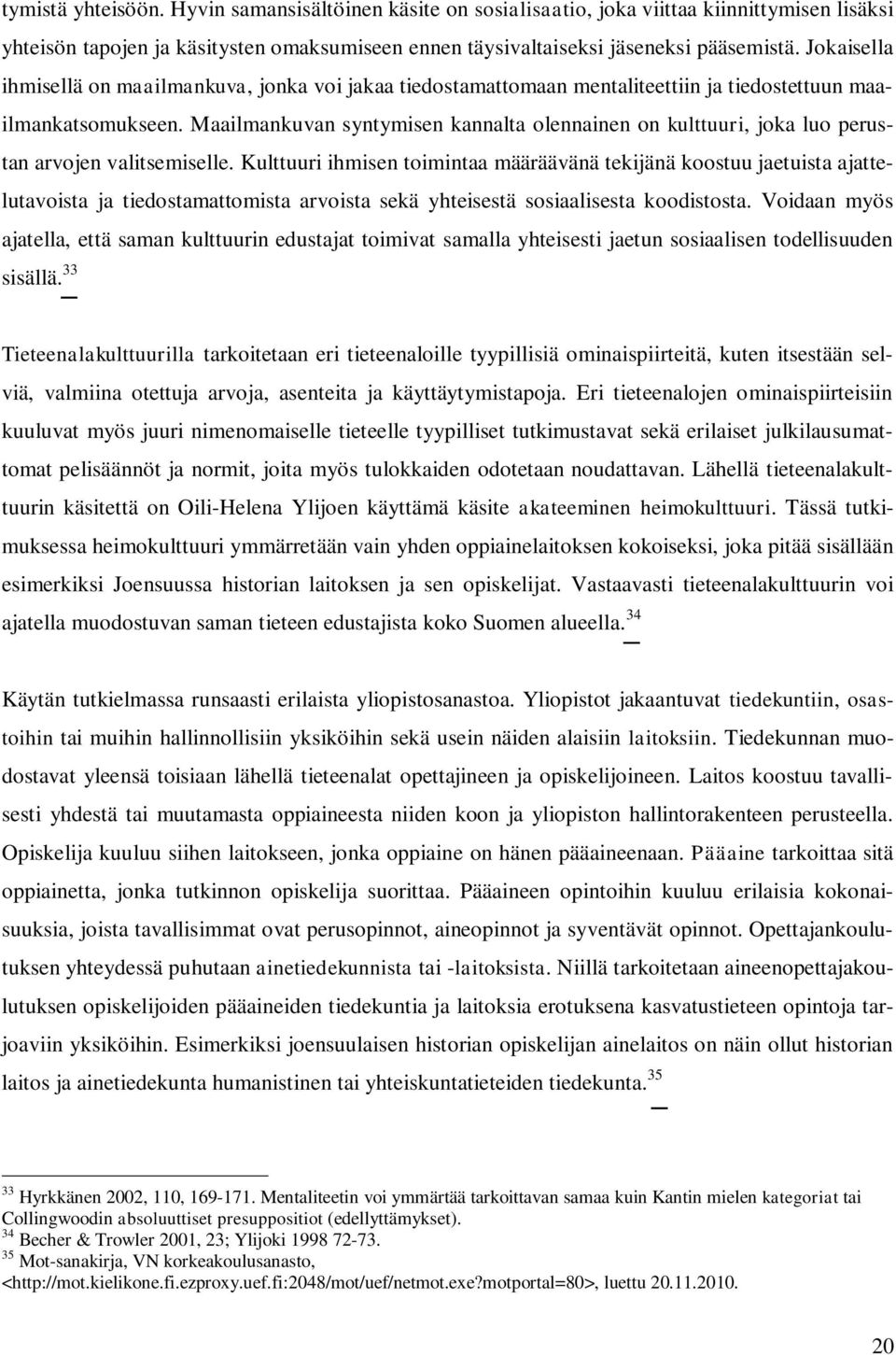 Maailmankuvan syntymisen kannalta olennainen on kulttuuri, joka luo perustan arvojen valitsemiselle.