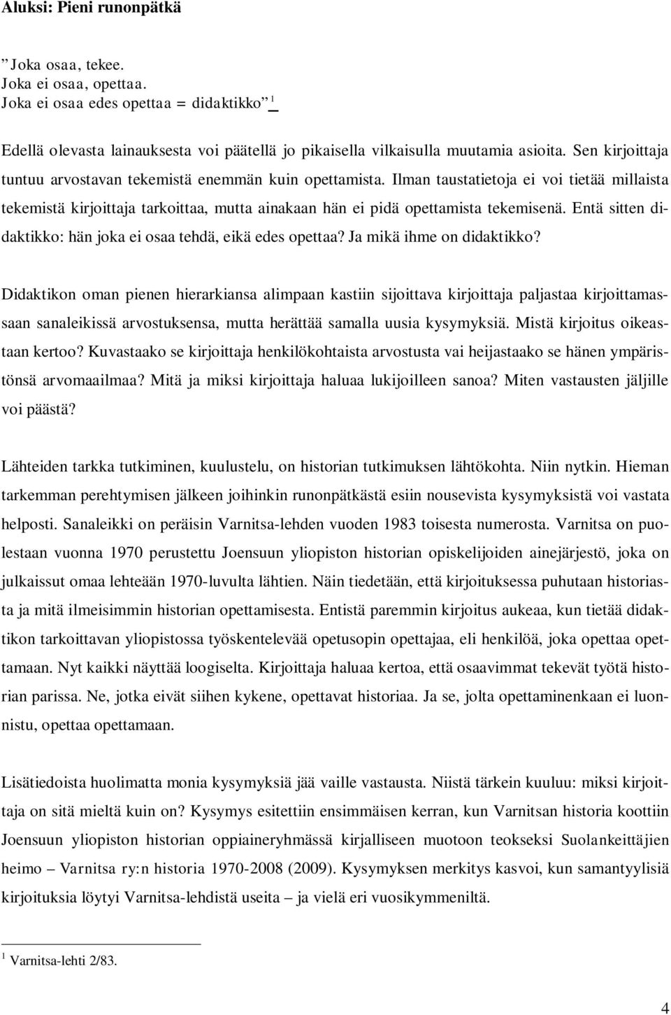 Entä sitten didaktikko: hän joka ei osaa tehdä, eikä edes opettaa? Ja mikä ihme on didaktikko?