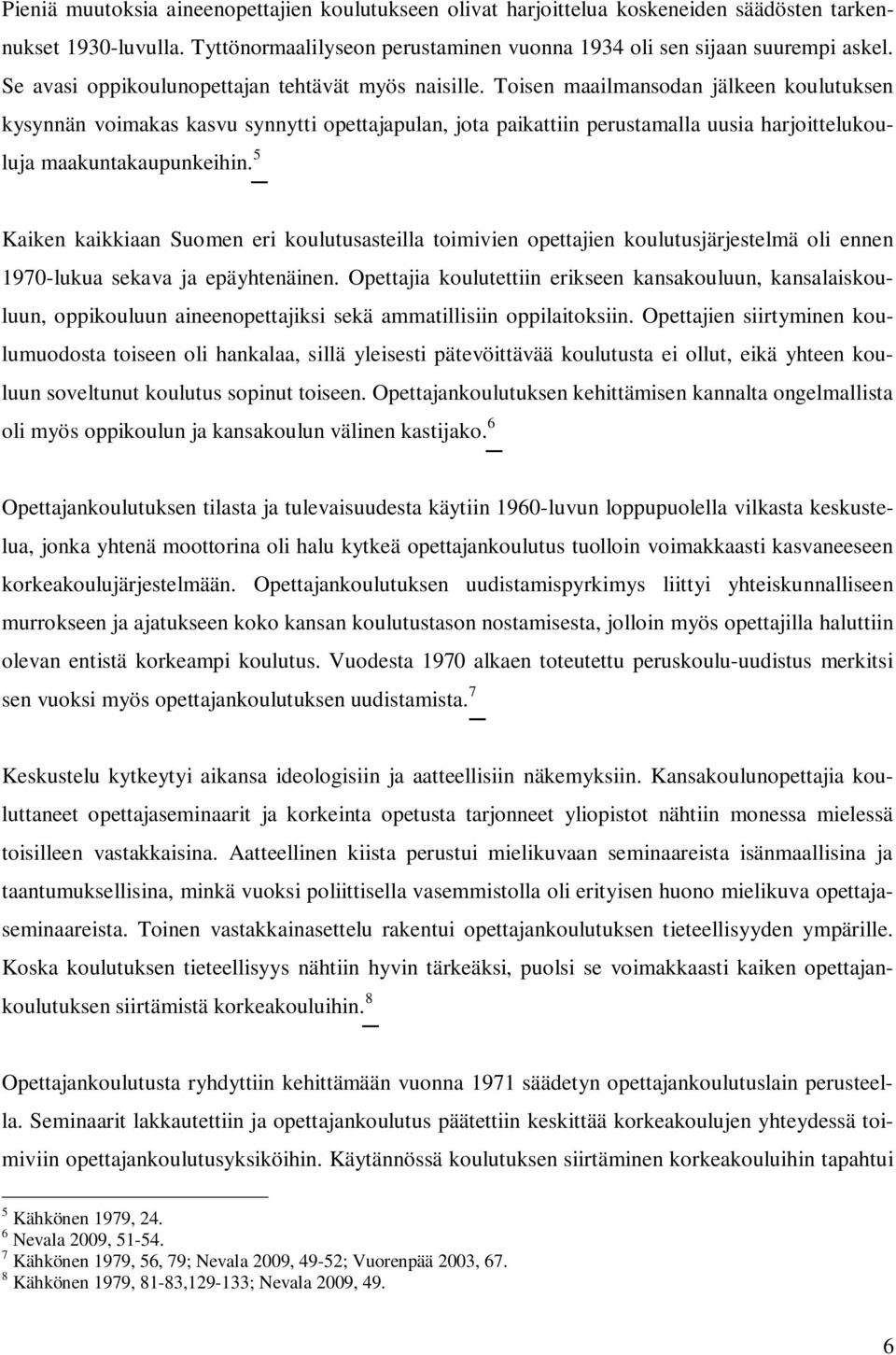 Toisen maailmansodan jälkeen koulutuksen kysynnän voimakas kasvu synnytti opettajapulan, jota paikattiin perustamalla uusia harjoittelukouluja maakuntakaupunkeihin.