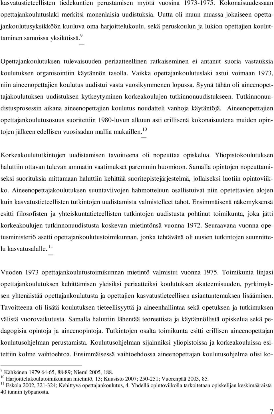 9 Opettajankoulutuksen tulevaisuuden periaatteellinen ratkaiseminen ei antanut suoria vastauksia koulutuksen organisointiin käytännön tasolla.