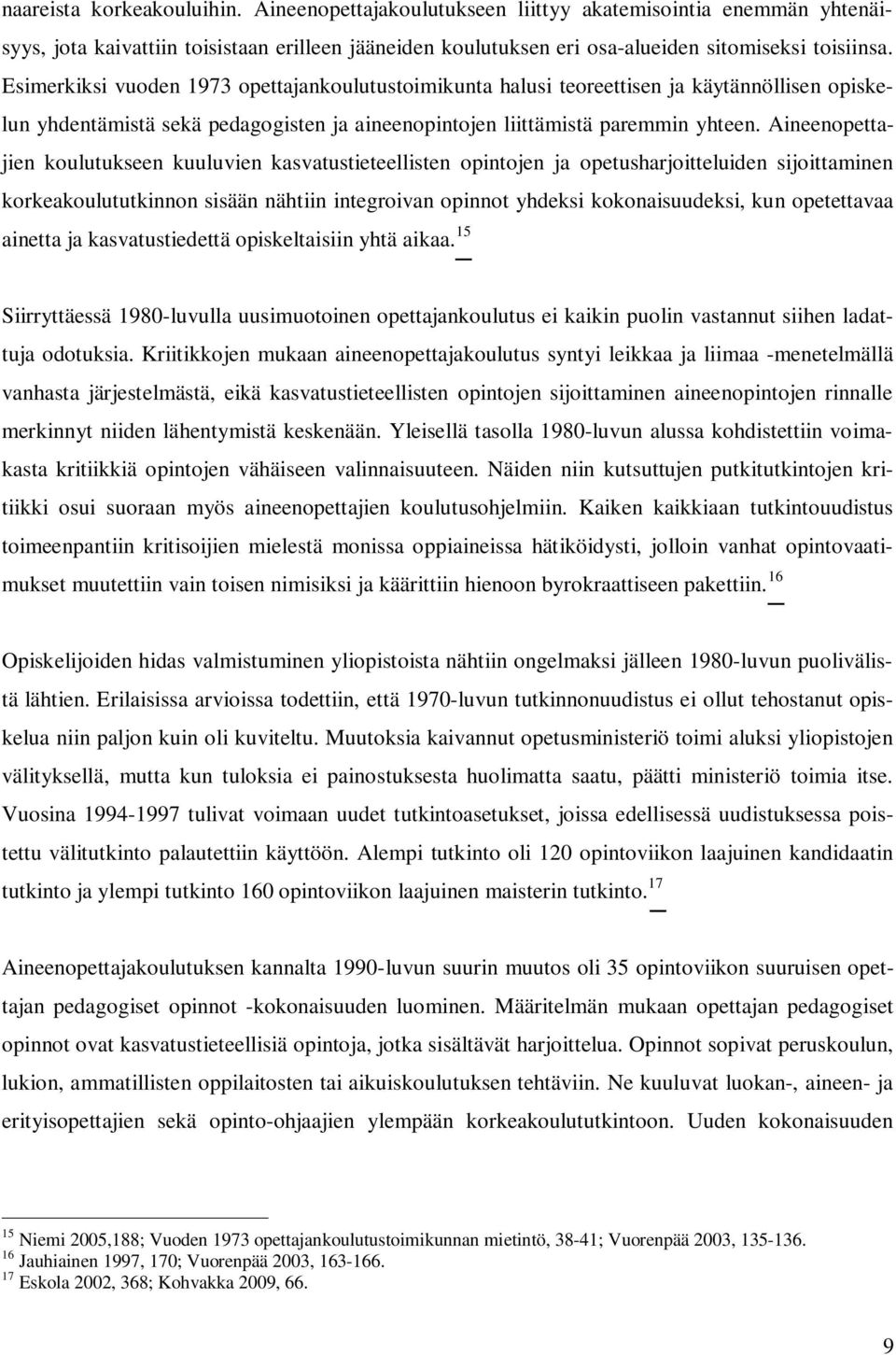 Aineenopettajien koulutukseen kuuluvien kasvatustieteellisten opintojen ja opetusharjoitteluiden sijoittaminen korkeakoulututkinnon sisään nähtiin integroivan opinnot yhdeksi kokonaisuudeksi, kun