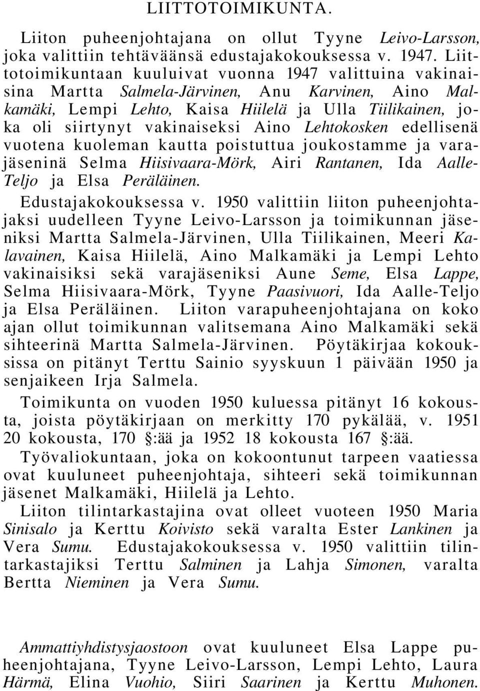 Aino Lehtokosken edellisenä vuotena kuoleman kautta poistuttua joukostamme ja varajäseninä Selma Hiisivaara-Mörk, Airi Rantanen, Ida Aalle- Teljo ja Elsa Peräläinen. Edustajakokouksessa v.