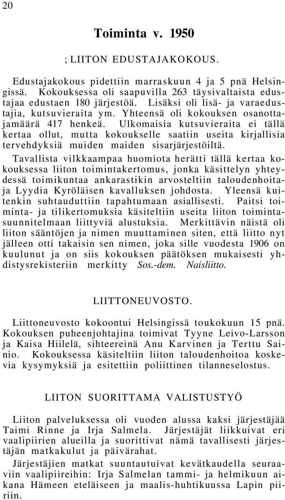 Ulkomaisia kutsuvieraita ei tällä kertaa ollut, mutta kokoukselle saatiin useita kirjallisia tervehdyksiä muiden maiden sisarjärjestöiltä.