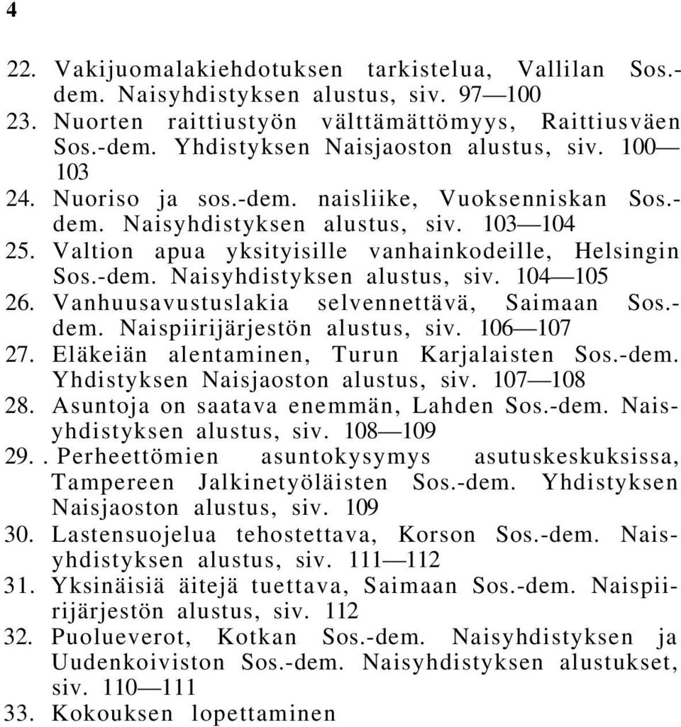 Valtion apua yksityisille vanhainkodeille, Helsingin Sos.-dem. Naisyhdistyksen alustus, siv. 104 105 26. Vanhuusavustuslakia selvennettävä, Saimaan Sos.- dem. Naispiirijärjestön alustus, siv.