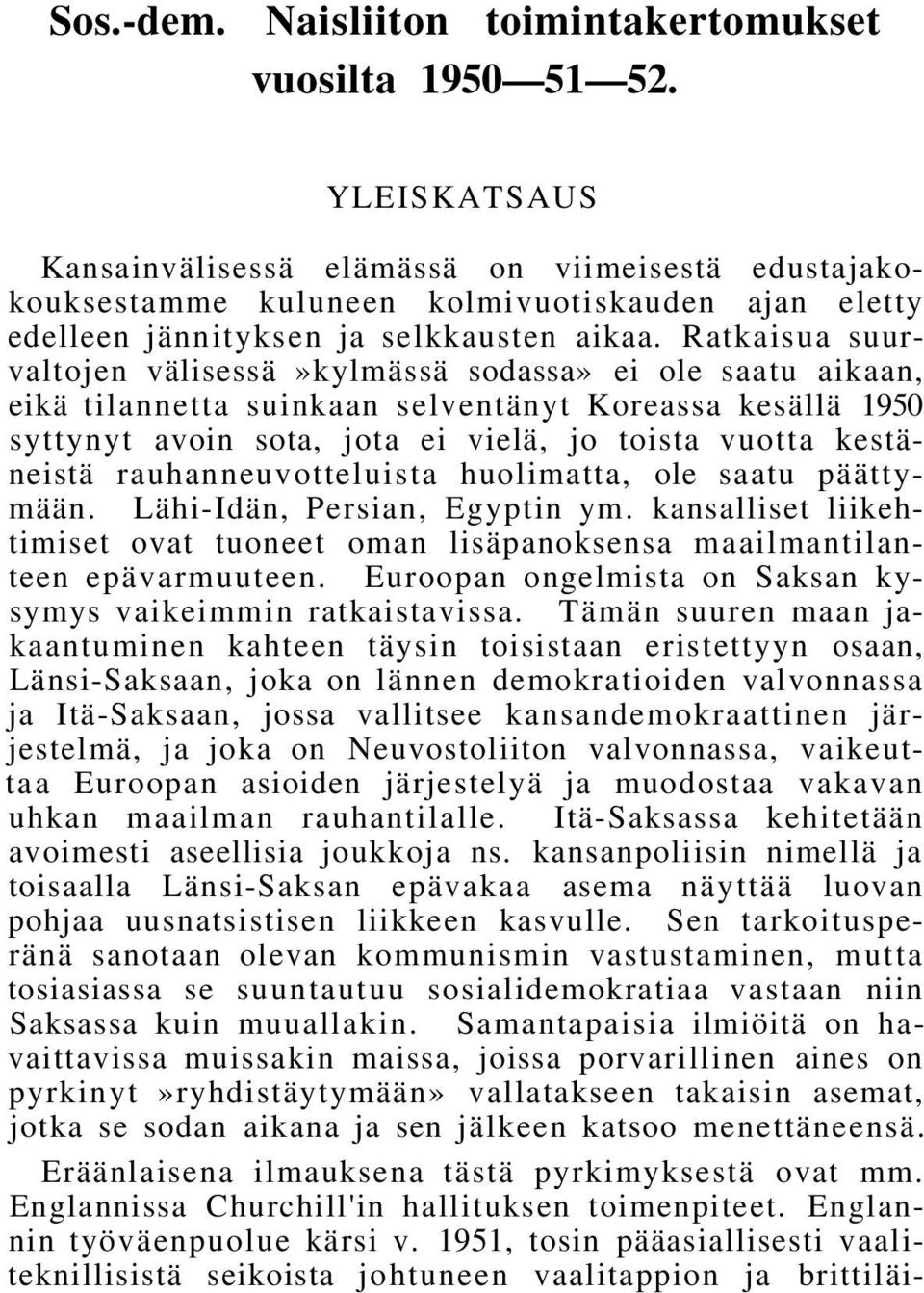 Ratkaisua suurvaltojen välisessä»kylmässä sodassa» ei ole saatu aikaan, eikä tilannetta suinkaan selventänyt Koreassa kesällä 1950 syttynyt avoin sota, jota ei vielä, jo toista vuotta kestäneistä